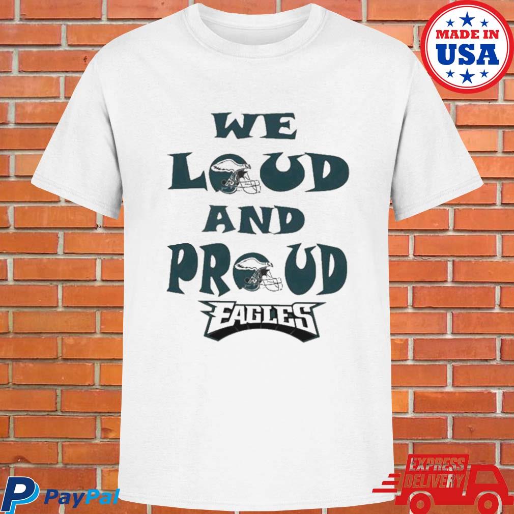 FREE shipping Philadelphia Eagles We Loud And Proud Eagles Super Bowl 2023  shirt, Unisex tee, hoodie, sweater, v-neck and tank top