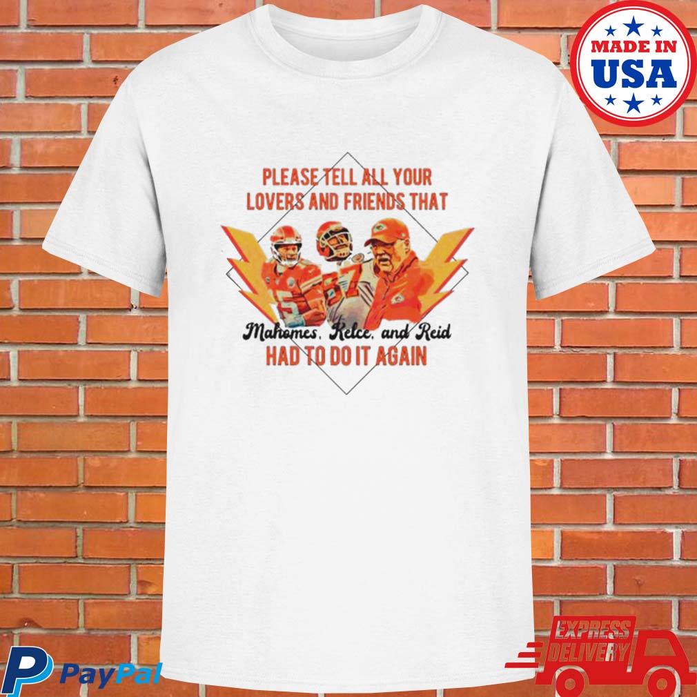 Official Please tell all your lovers and friends that mahomes kelce and reid had to do it again T-shirt