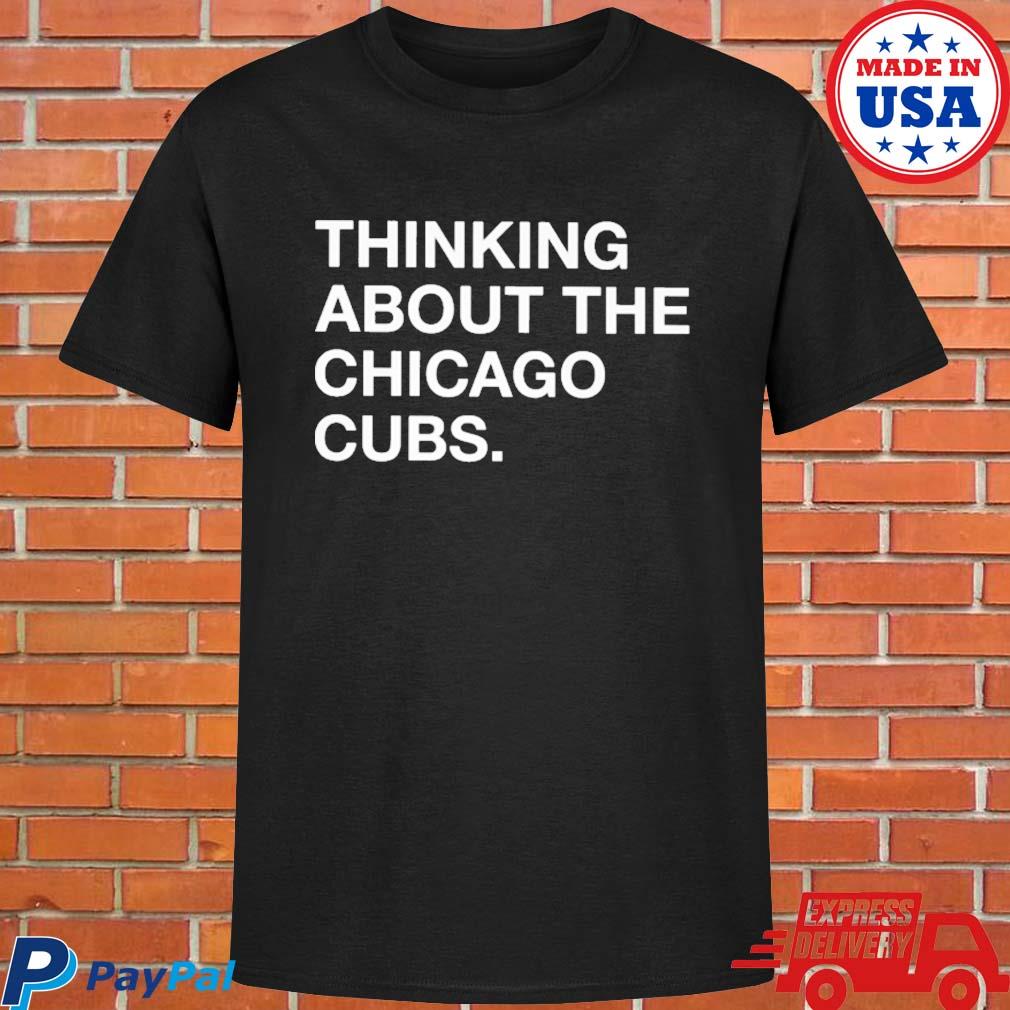 Official Thinking about the Chicago Cubs shirt, hoodie, sweater