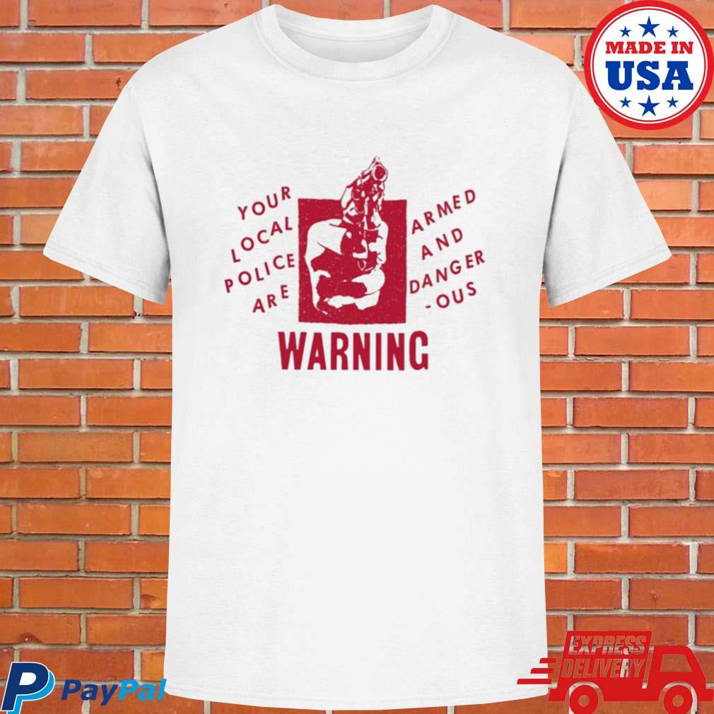 Official Your local police are armed and dangerous warning T-shirt