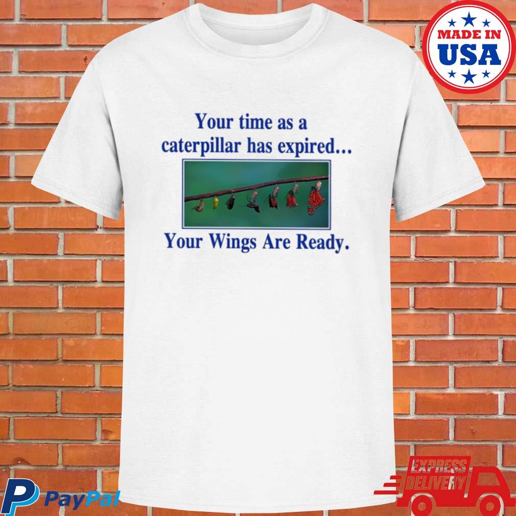 Official Your time as a caterpillar has expired your wings are ready T-shirt