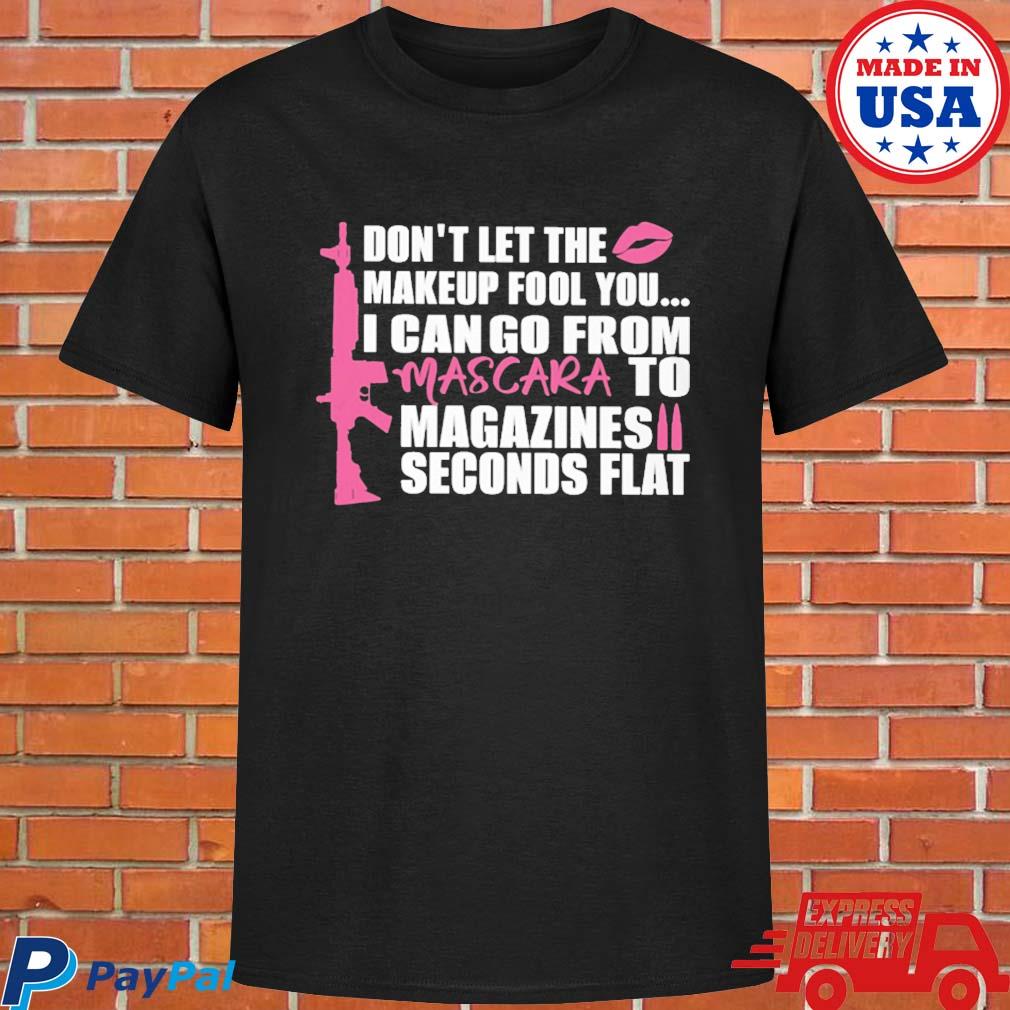 Official Don't let the makeup fool you I can go from mascara to magazines seconds flat T-shirt