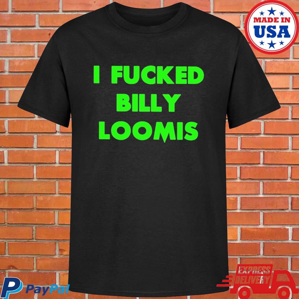 Official I fucked billy loomis T-shirt