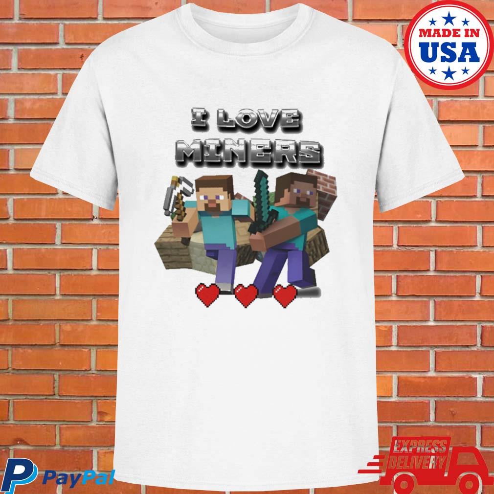 Minecraft I love miners 2023 shirt, hoodie, sweater, long sleeve and tank  top