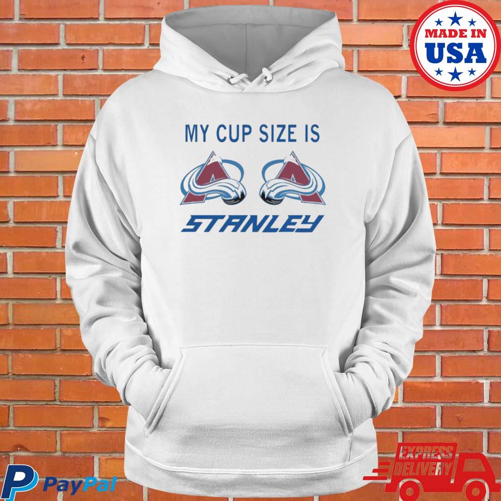 Colorado Avalanche My Cup Size Is Stanley Nhl 2023 T-shirt, hoodie,  sweater, long sleeve and tank top