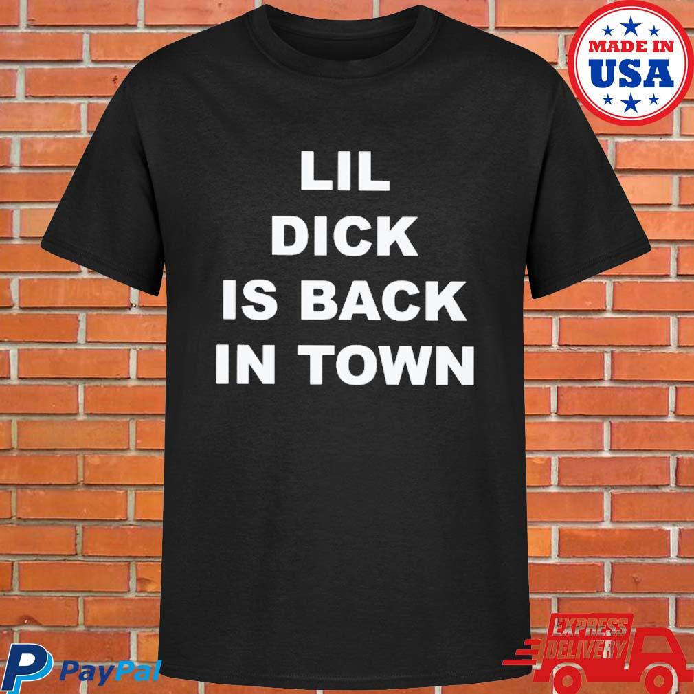 Official Lil dick is back in town T-shirt