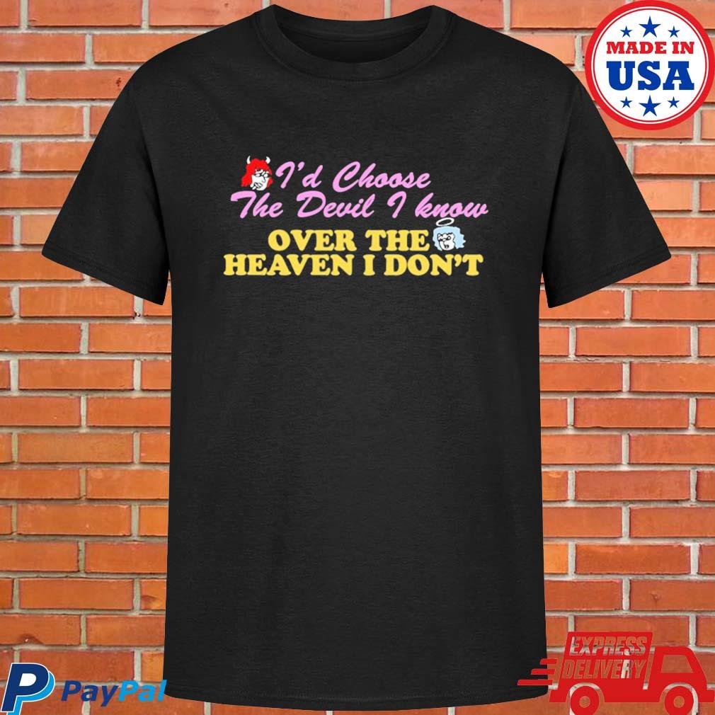 Official Renee rapp I'd choose the devil I know over the heaven I don't T-shirt
