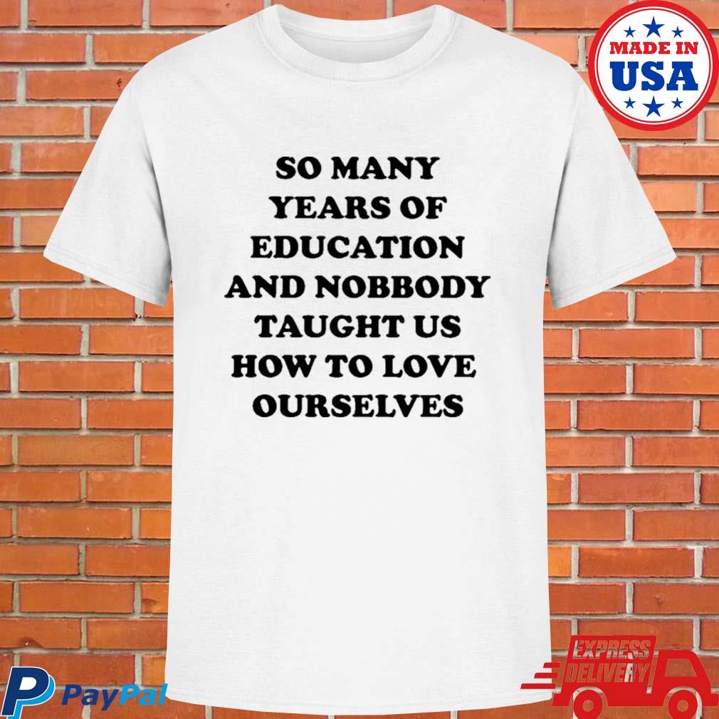 Official So many years of education and nobody taught us T-shirt