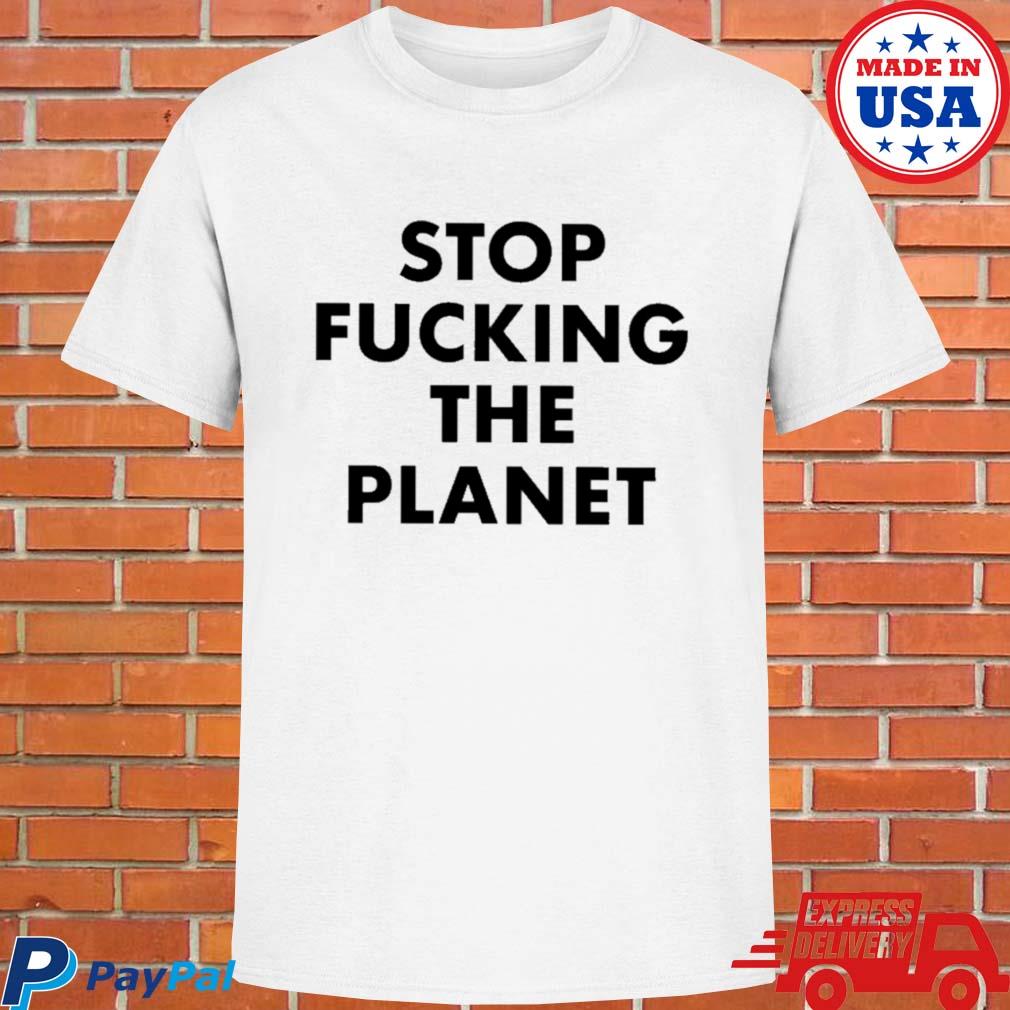 Official Stop fucking the planet T-shirt