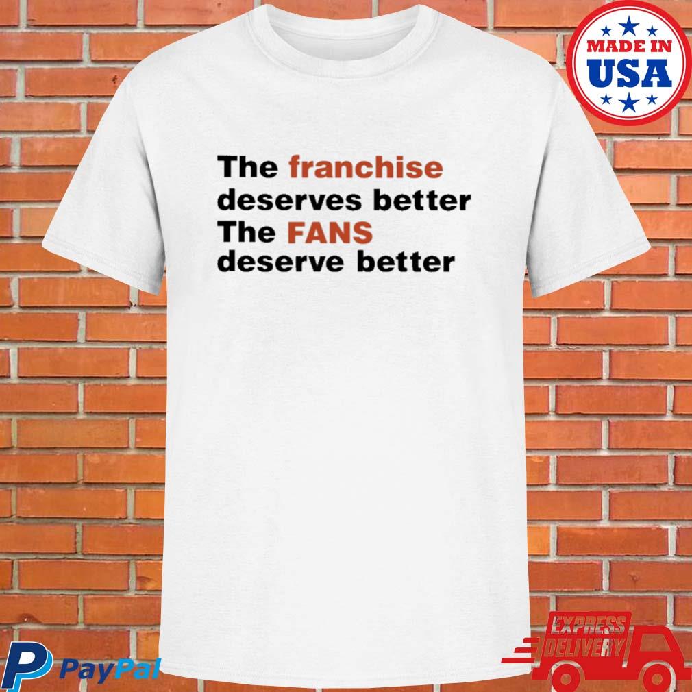 Official The franchise deserves better the fans deserve better T-shirt