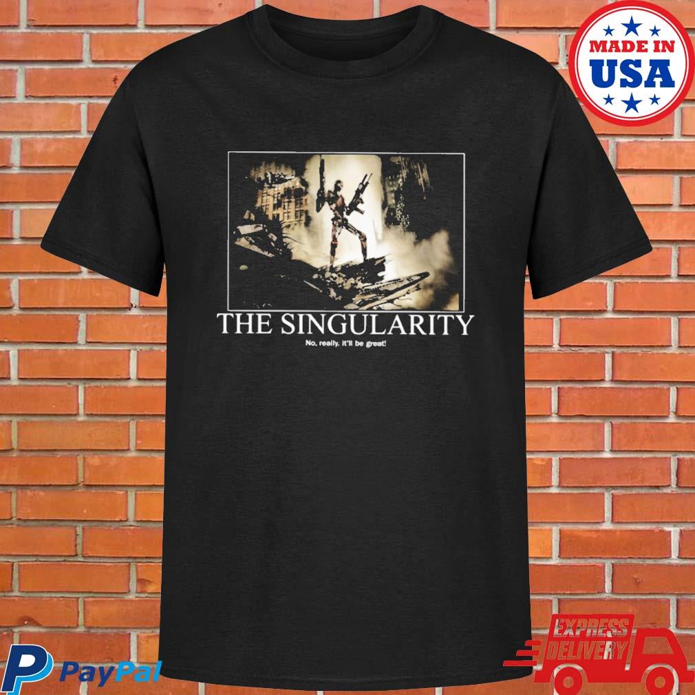Official The singularity no really it'll be great T-shirt