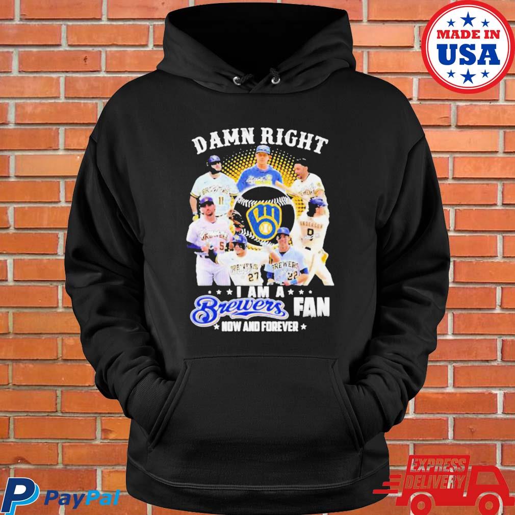 Original Milwaukee Brewers Damn Right I Am a Brewers fan now and forever  signatures 2023 shirt, hoodie, sweater, long sleeve and tank top