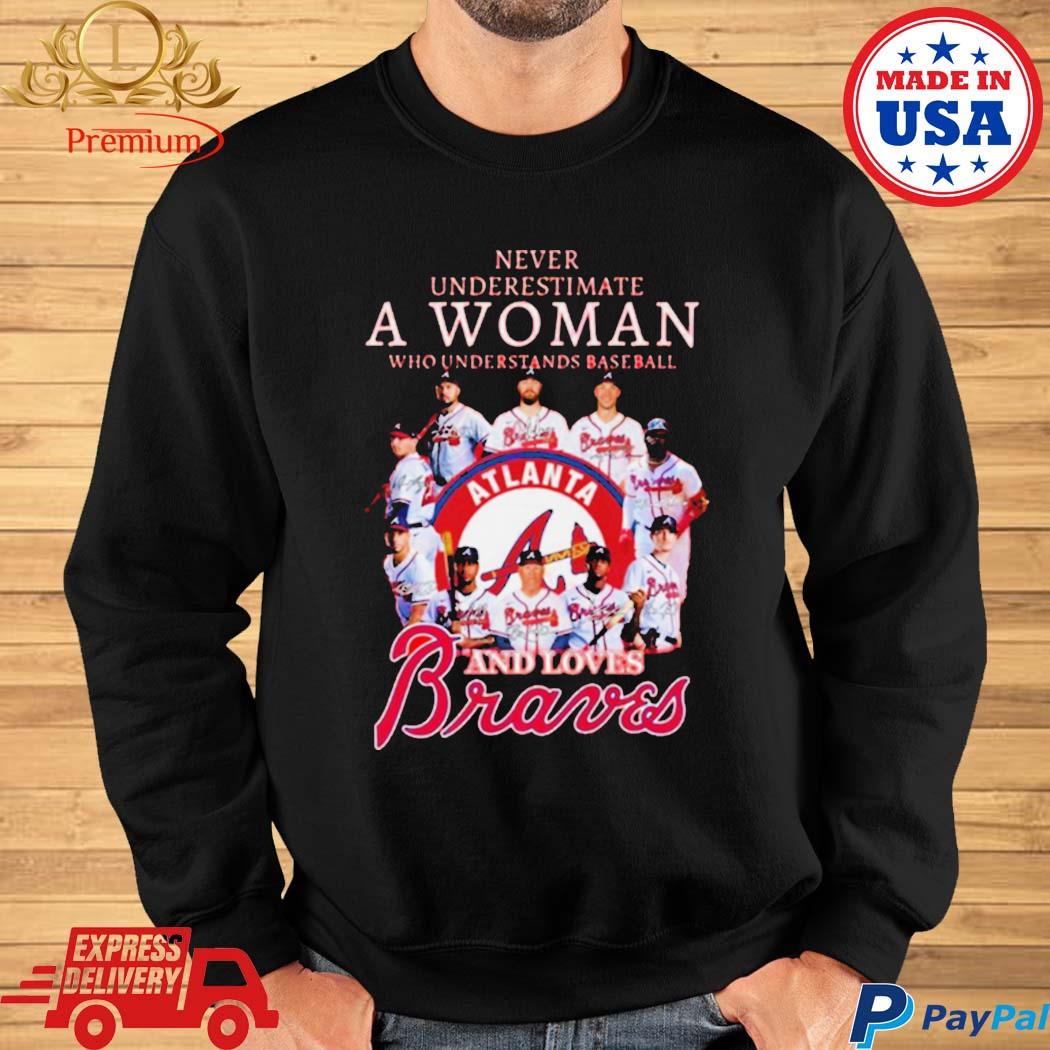 Never Underestimate A Woman Who Understands Baseball And Love Atlanta  Braves T-Shirt, hoodie, sweater, long sleeve and tank top