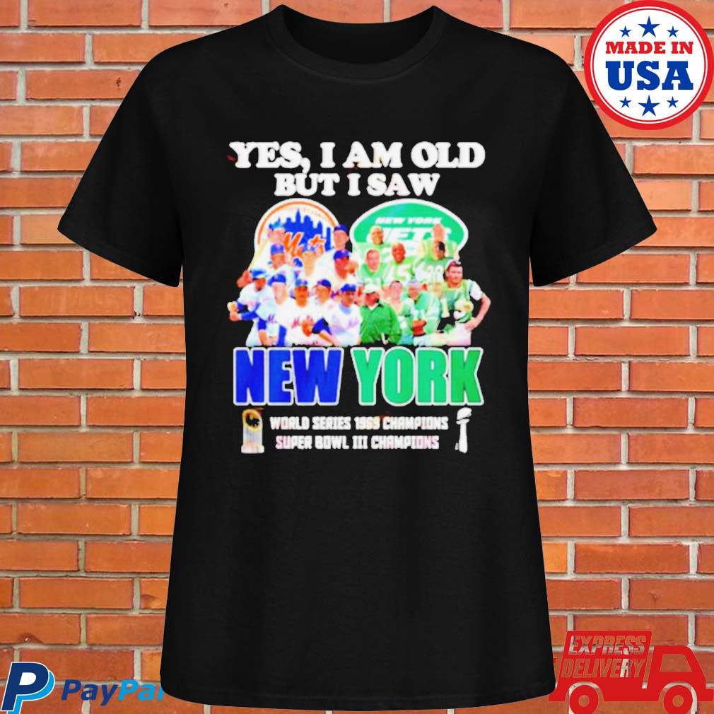 YES I AM OLD BUT I SAW NEW YORK METS and JETS SUPER BOWL CHAMPIONS