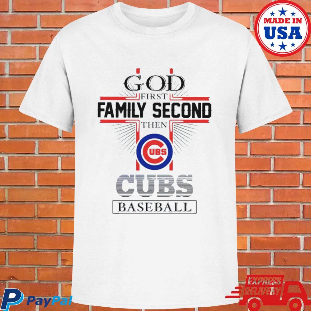 God First Family Second Then Chicago Cubs Baseball shirt, hoodie, sweater  and long sleeve