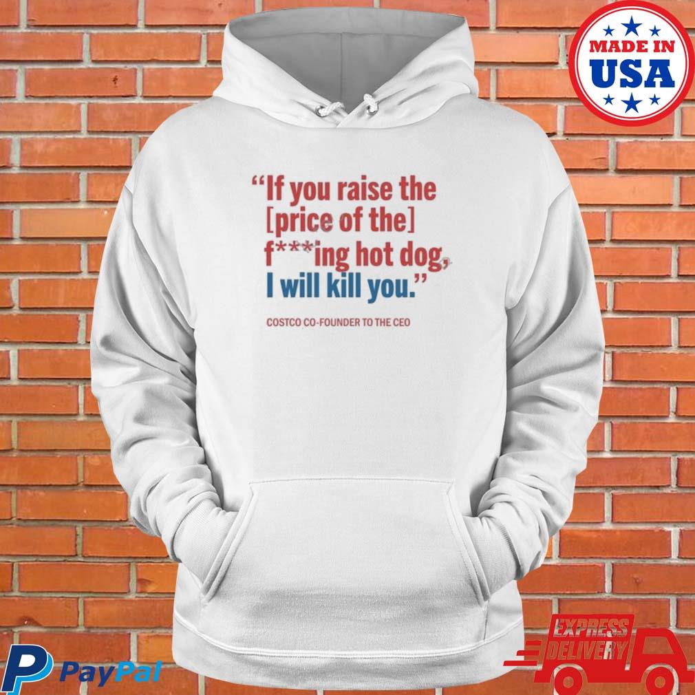 If You Raise The Price of The F***ing Hot Dog I Will Kill You Shirt