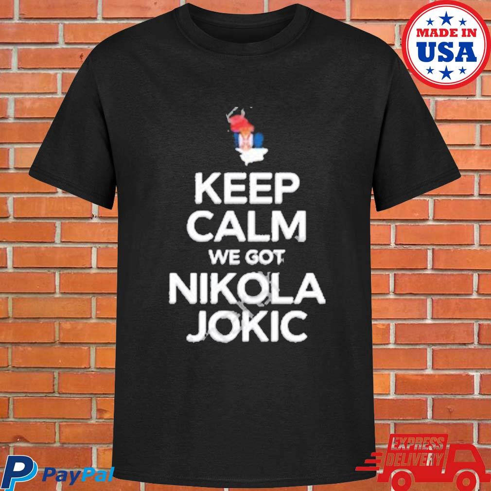 Keep calm we got Nikola Jokic t-shirt - Yesweli