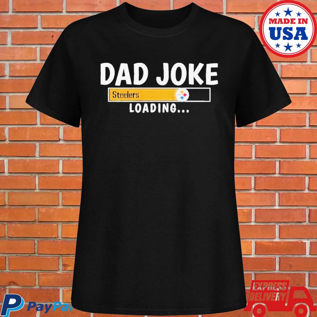 Pittsburgh Steelers Dad Joke loading shirt, hoodie, sweater, long