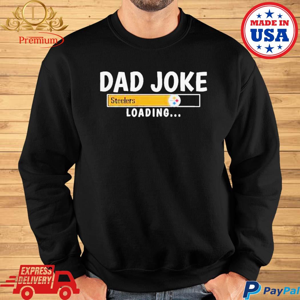 Official Pittsburgh Steelers dad joke Steelers loading T-shirt