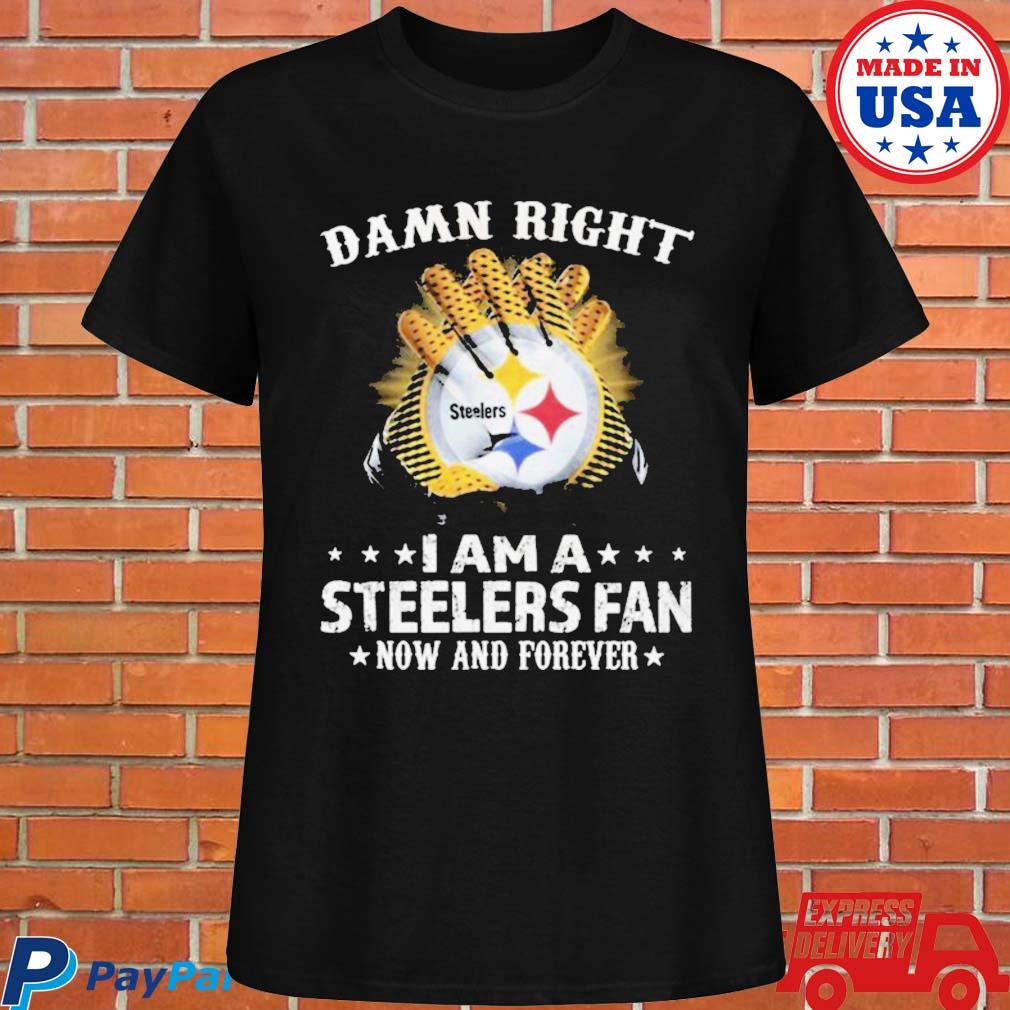 Damn right I am a Pittsburgh Steelers Fan now and forever black tshirt