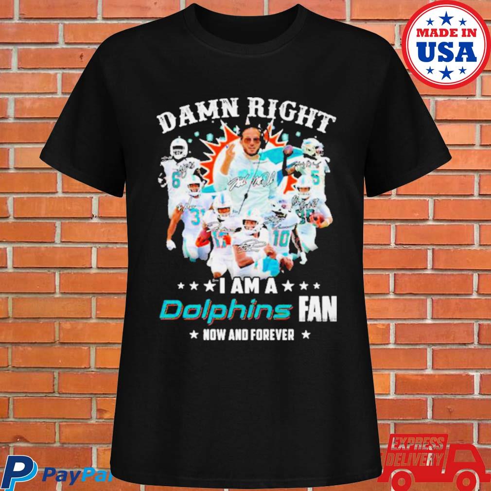 Buy Miami Dolphins Damn Right I Am A Dolphins Fan Now And Forever