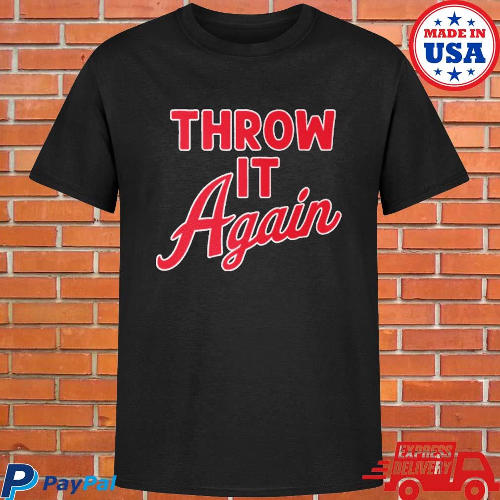 Atlanta Braves Throw It Again T-Shirt, hoodie, sweater and long sleeve