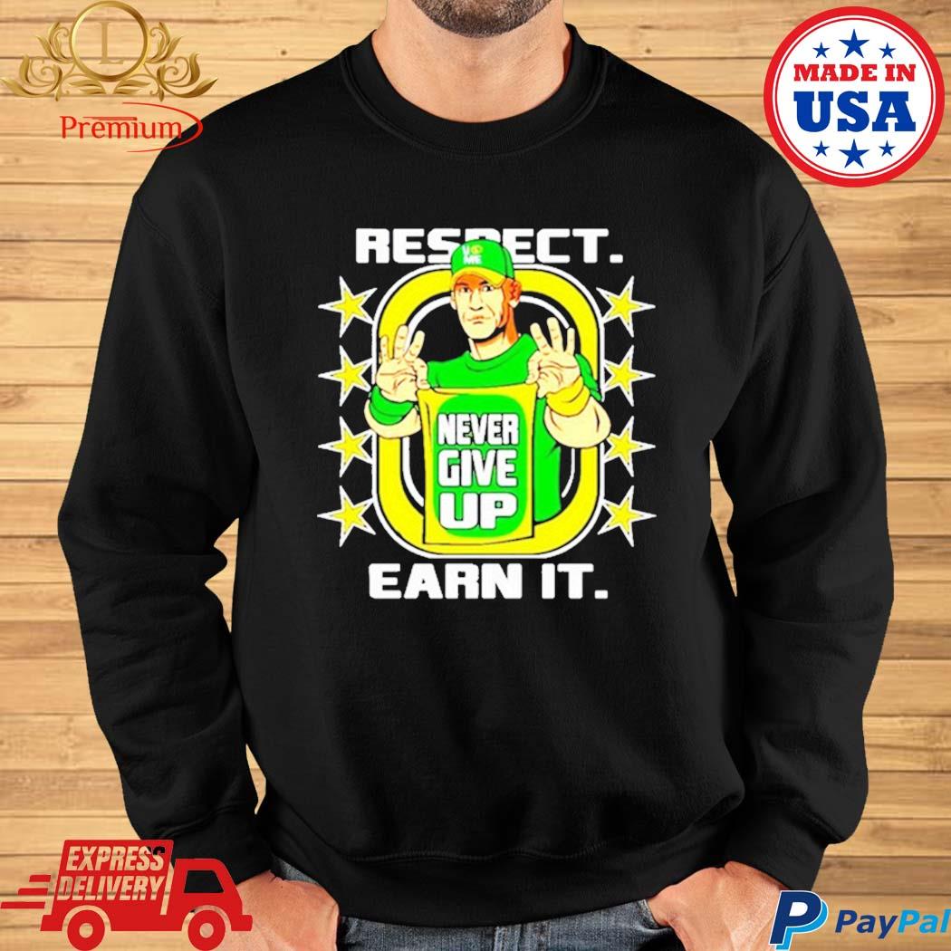 John cena shirt never give up respect earn it shirt, hoodie, sweater, long  sleeve and tank top