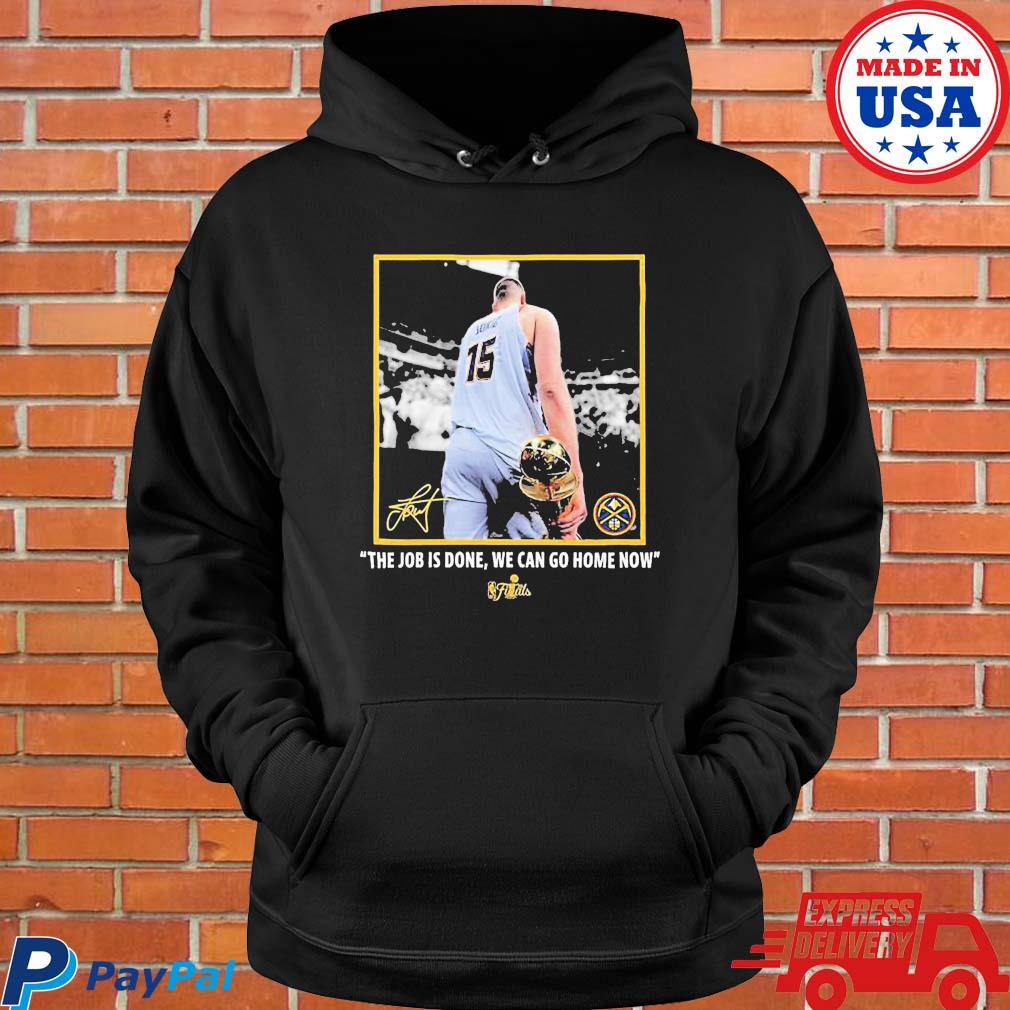 The Job Is Done We Can Go Home Now Nikola Jokic NBA Champ Shirt, hoodie,  sweater, long sleeve and tank top