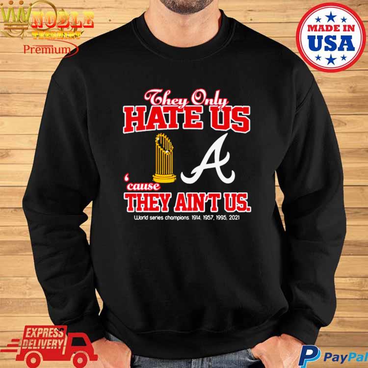 Atlanta Braves They Only Hate Us Because They Ain't Us World Series Champions  T Shirt - Bring Your Ideas, Thoughts And Imaginations Into Reality Today
