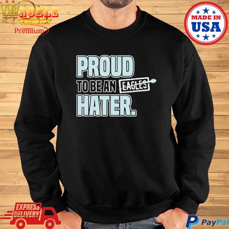 Dallas Cowboys Proud To Be an Eagles Hater Shirt, hoodie, sweater, long  sleeve and tank top