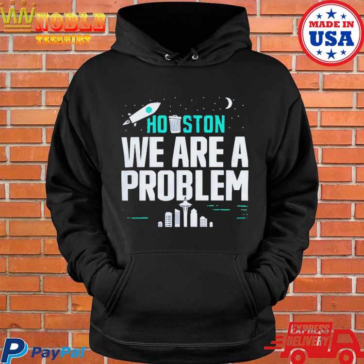 Houston We Are the Problem T-shirt - Sweatshirt