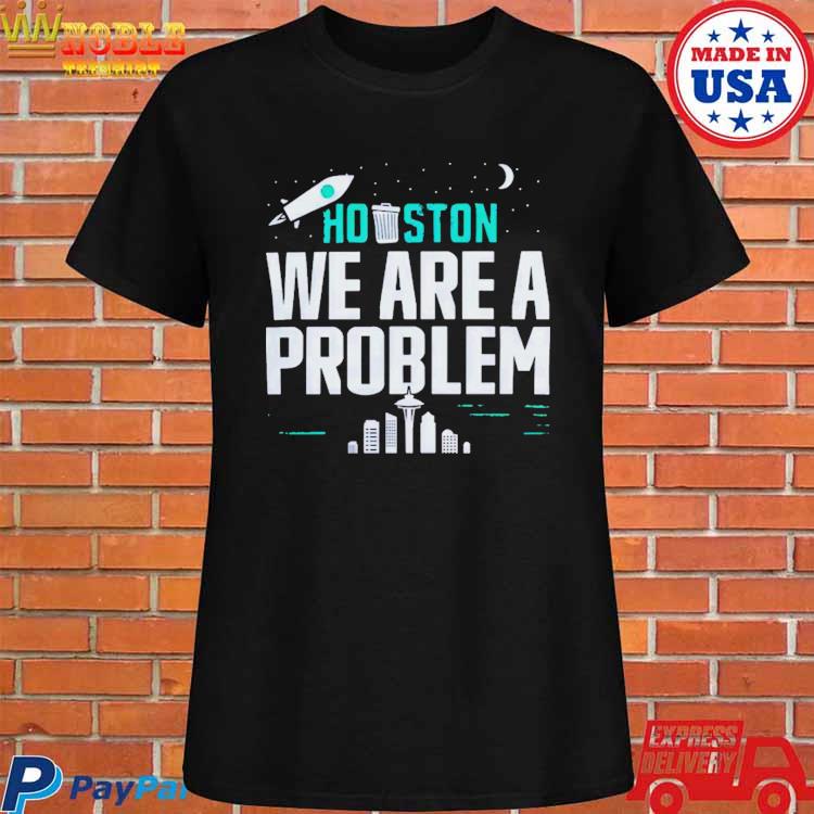 Houston We Are the Problem T-shirt - Sweatshirt