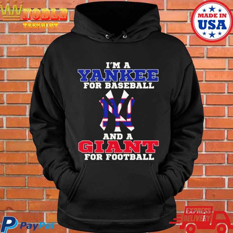 I'm a yankee for baseball and a giant for Football T-shirts, hoodie,  sweater, long sleeve and tank top