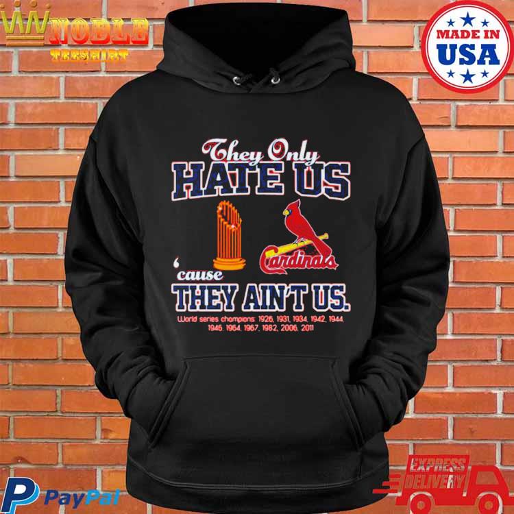 Official sT Louis Cardinals They Only Hate Us Because They Ain't Us World  Series Champions T Shirt, hoodie, sweater, long sleeve and tank top