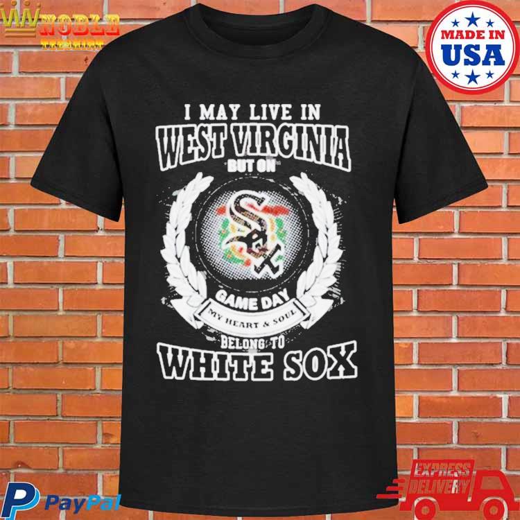 I May Live In West Virginia Be Long To Chicago White Sox Tee Shirt