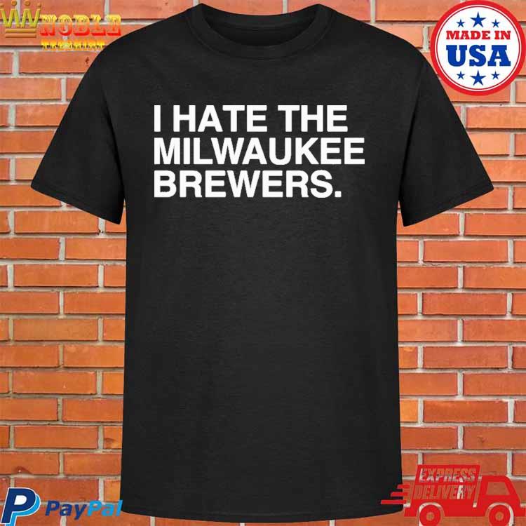 I Hate The Milwaukee Brewers shirt, hoodie, sweater, long sleeve and tank  top