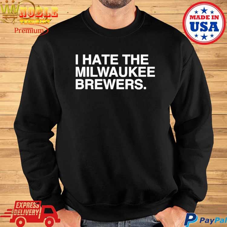 I hate the Milwaukee Brewers shirt, hoodie, sweater, long sleeve