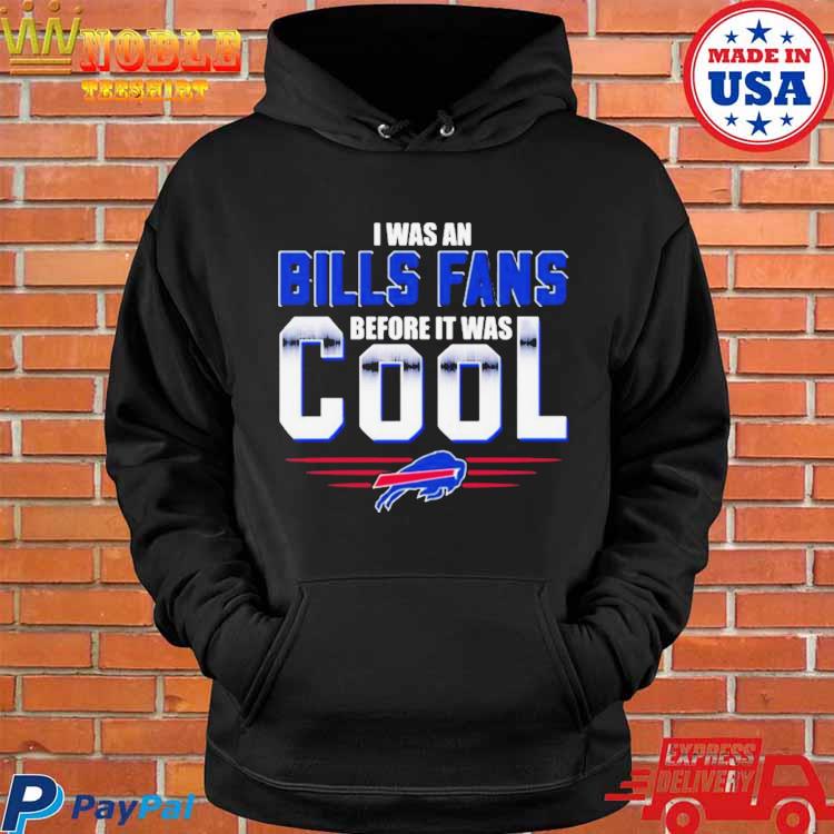 I Was An Buffalo Bills Fan Before It Was Cool Shirt, hoodie, sweater, long  sleeve and tank top