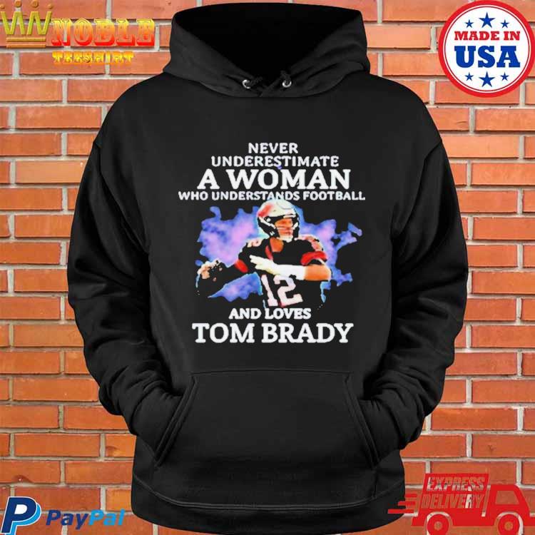 Never Underestimate A Woman Who Understands Football and Loves Tom Brady.