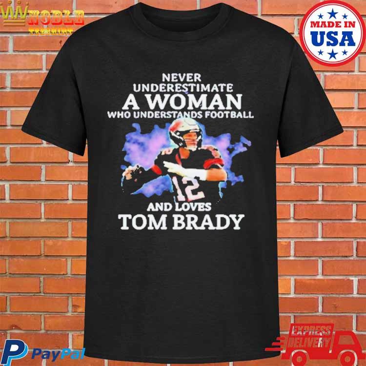 Never Underestimate A Woman Who Understands Football And Love Tom