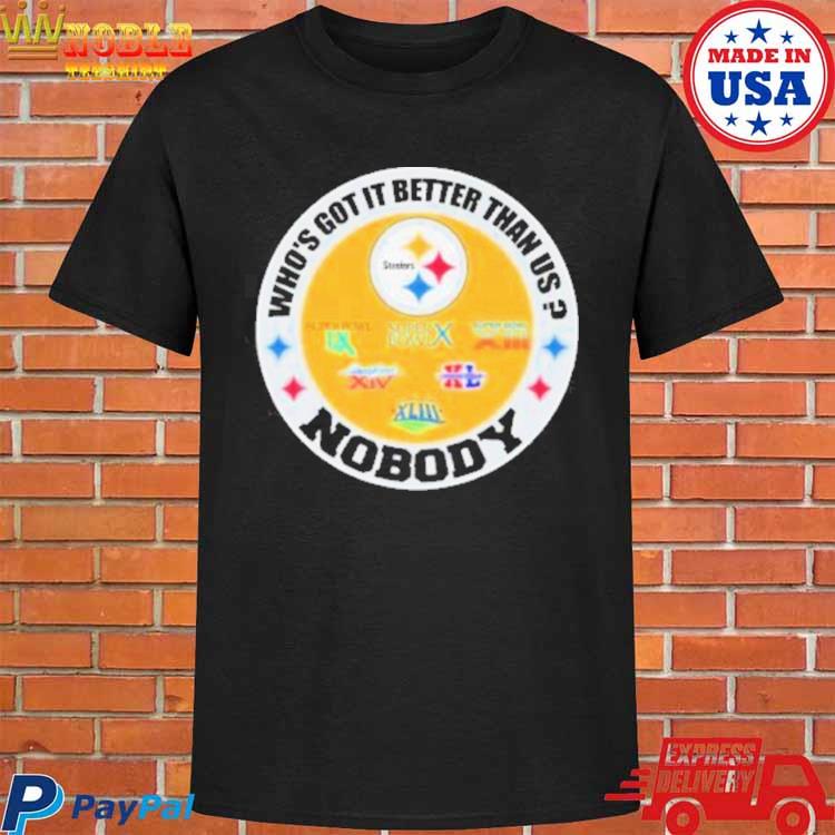 Official Pittsburgh Steelers who's got it better than up nobody T