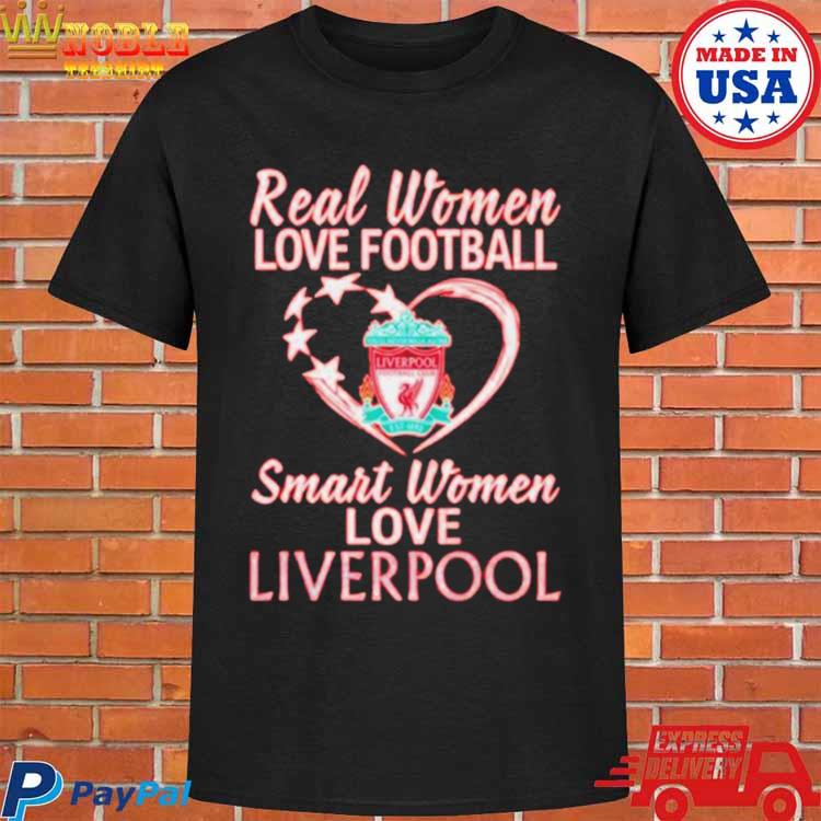 Original Real Women Love Football Smart Women Love Liverpool T-shirt,Sweater,  Hoodie, And Long Sleeved, Ladies, Tank Top