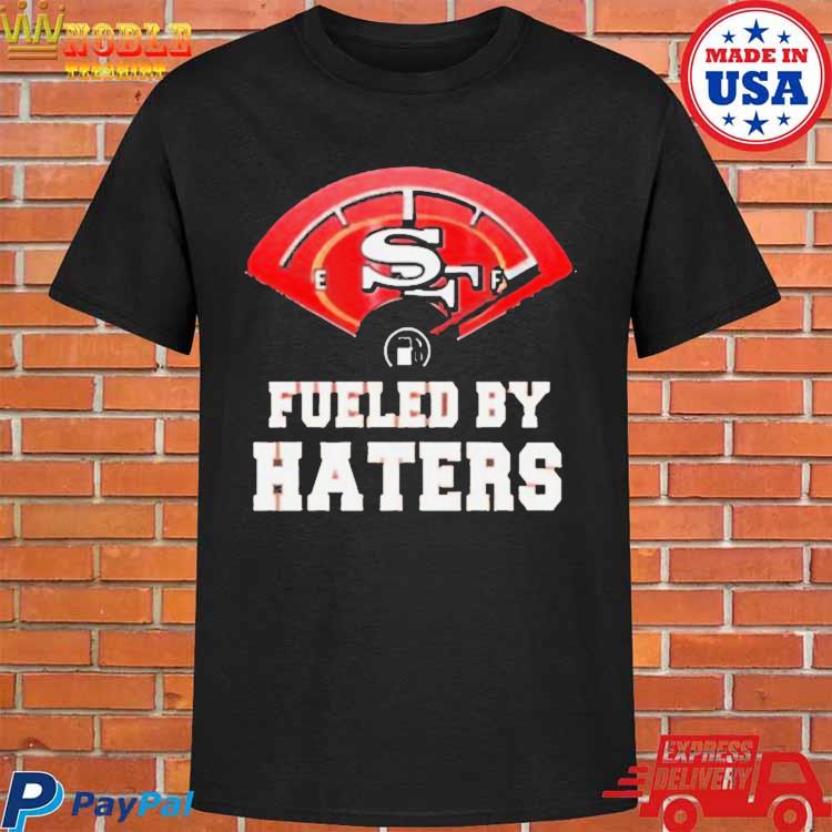 San Francisco 49ers Fueled By Haters T-Shirt