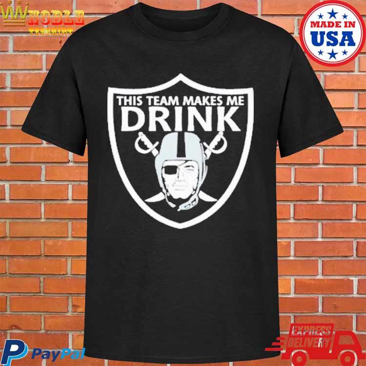 This Team Makes Me Drink Las Vegas Raiders Tee Shirt - Yesweli