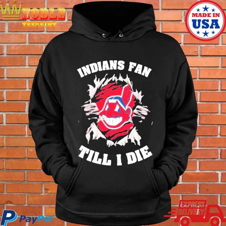 Official Cleveland indians fan till I die T-shirt, hoodie, tank top,  sweater and long sleeve t-shirt