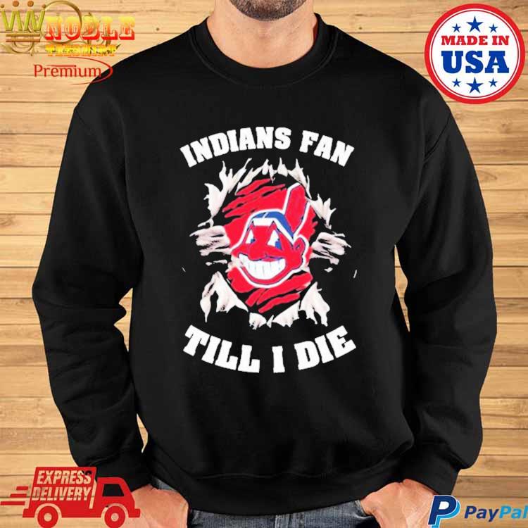 Official Cleveland indians fan till I die T-shirt, hoodie, tank top,  sweater and long sleeve t-shirt