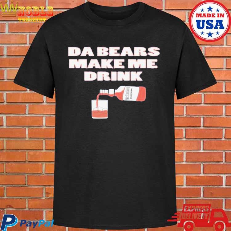 Official Da bears make me drink T-shirt, hoodie, tank top, sweater and long  sleeve t-shirt