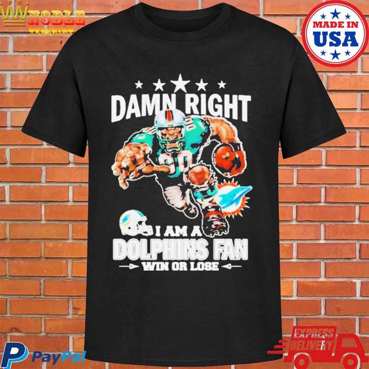 Official damn right I am a miamI dolphins fan win or lose T-shirt