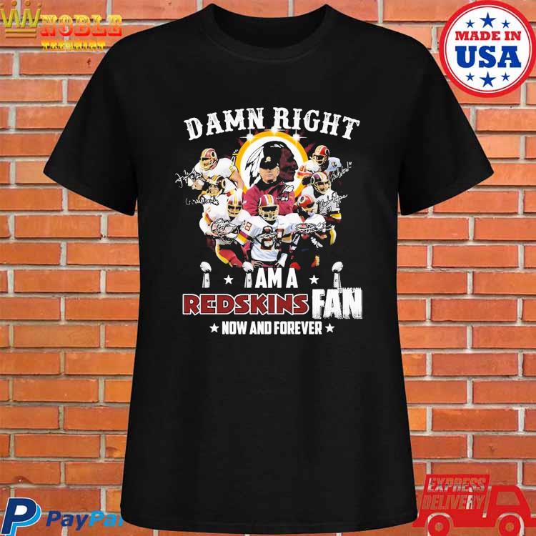 Damn right I am a Redskins fan now and forever signatures shirt, hoodie,  sweater, long sleeve and tank top