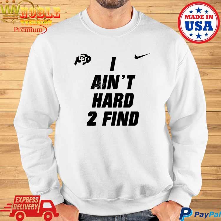 Official deion Sanders I Ain't Hard Colorado Buffaloes 2 Find Coach Prime  Signature T-Shirts, hoodie, tank top, sweater and long sleeve t-shirt